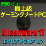 【最強】ゲーミングノートPC徹底レビュー : DELL Alieanware 17